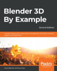 Blender 3D by Example : A Project-Based Guide to Learning the Latest Blender 3D, EEVEE Rendering Engine, and Grease Pencil