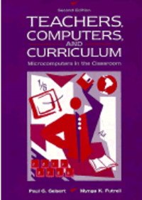 Teachers, Computer, and Curriculum: Microcomputers in the Classroom (2nd ed.)