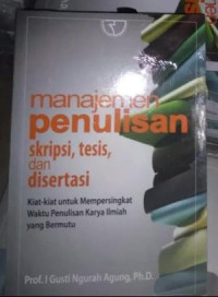 Manajemen Penulisan Skripsi, Tesis, dan Disertasi: Kiat-Kiat Untuk Mempersingkat Waktu Penulisan Karya Ilmiah yang Bermutu