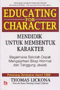 Educating for Character : Mendidik Untuk Membentuk Karakter (Bagaimana Sekolah Dapat Memberikan Pendidikan tentang Sikap Hormat dan Tanggung Jawab)