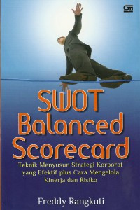 SWOT Balanced Scorecard (Teknik Menyusun Strategi Koorporat yang Efektif plus Cara Mengelola Kinerja dan Risiko)