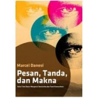 PESAN, TANDA, DAN MAKNA: Buku Teks Dasar  Mengenai Semiotika dan Teori Komunikasi