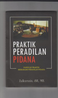 Praktik Peradilan Pidana : Panduan Praktis Memahami Peradilan Pidana