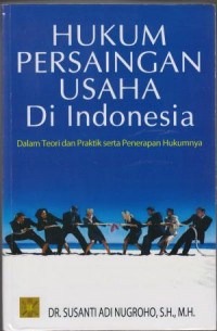Hukum Persaingan Usaha Di Indonesia : Dalam Teori dan Praktik Serta Penerapan Hukumnya