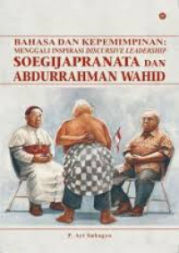 Bahasa dan Kepemimpinan : Menggali Inspirasi Discursive Leadership Soegijapranata dan Abdurahman Wahid