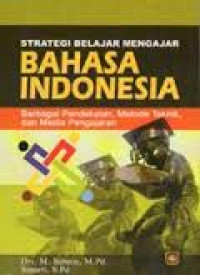 STRATEGI BELAJAR MENGAJAR BAHASA INDONESIA: Berbagai Pendekatan, metode Teknik, dan Media Pengajaran