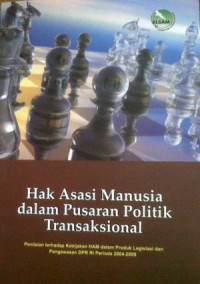 Hak Asasi Manusia Dalam Pusaran Politik Transaksional: Penilaian Terhadap Kebijakan HAM Dalam Produk Legislasi dan Pengawas DPRI RI Periode 2004-2009
