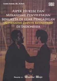 Aspek Hukum dan Mekanisme Penyelesaian Sengketa di Luar Pengadilan (Alternatif Dispute Resolution) di Indonesia