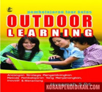 OUTDOOR LEARNING: Ancangan Strategis Mengembangkan Metode Pembelajaran Yang Menyenangkan Inovatif dan Menantang