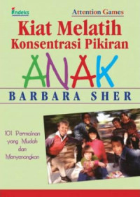 Kiat Melatih Konsentrasi Pikiran Anak : 101 Permainan yang Mudah dan Menyenagkan