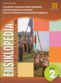 Ensiklopedia Praja Muda Karana : Pramuka Tangguh dan Terampil: Materi Dasar Kecakapan dan Keterampilan Anggota Pramuka (Jilid 2)