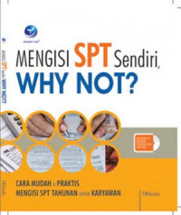 Mengisi SPT Sendiri, Why Not? : Cara Mudah   Praktis Mengisi SPT Tahunan Untuk Karyawan