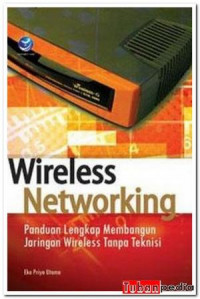 Wireless Networking : Panduan Lengkap Membangun Jaringan Wireless Tanpa Teknisi