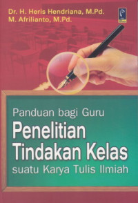 Panduan Bagi Guru Penelitian Tindakan Kelas : Suatu Karya Tulis Ilmiah