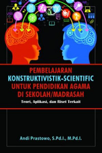 Pembelajaran Konstruktivistik-Scientific Untuk Pendidikan Agama di Sekolah/Madrasah (Teori, Aplikasi dan Riset Terkait)
