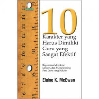 10 Karakter Yang Harus Dimiliki Guru Yang Sangat Efektif : Bagaimana Merekrut, Melatih, Dan Membimbing Para Guru Yang Sukses