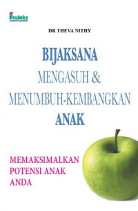 Bijaksana Mengasuh dan Menumbuh-Kembangkan Anak : Memaksimalkan Potensi Anak Anda