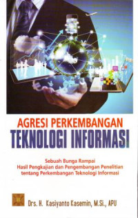 Agresi Perkembangan Teknologi Informasi : Sebuah Bunga Rampai Hasil Pengkajian dan Pengembangan Penelitian tentang Perkembangan Teknologi Informasi