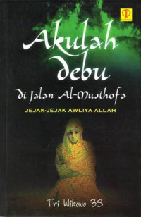 Akulah Debu Di Jalan Al-Musthofa : Jejak-Jejak Awliya Allah