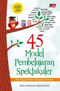 45 Model Pembelajaran Spektakuler: Buku Pegangan Teknis Pembelajaran di Sekolah