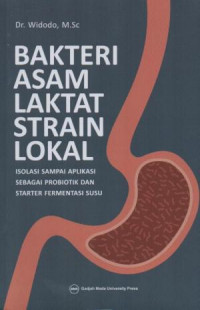 Bakteri Asam Laktat Strain Lokal : Isoloasi sampai Aplikasi sebagai Probiotik dan Starter Fermentasi Susu