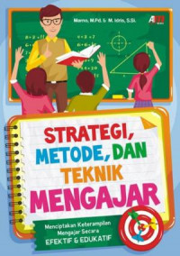 Strategi, Metode, Dan Teknik Mengajar : Menciptakan Keterampilan Mengajar Secara Efektif Edukatif