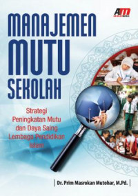 Manajemen Mutu Sekolah : Strategi Peningkatan Mutu Dan Daya Saing Lembaga Pendidikan Islam