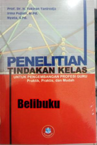 Penelitian Tindakan Kelas Untuk Pengembangan Profesi Guru Praktik, Praktis, Dan Mudah