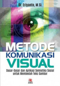 Metode Komunikasi Visual : Dasar-Dasar dan Aplikasi Semiotika Sosial Untuk Membedah Teks Gambar