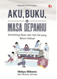 Aku, Buku, Dan Masa Depanku Semestinya Buku Dan Hal-Hal Yang Belum Selesai