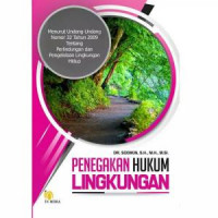 Penegakan Hukum Lingkungan : Menurut Undang-Undang Nomor 32 Tahun 2009 Tentang Perlindungan dan Pengelolaan Lingkungan Hidup