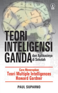 Teori Inteligensi Ganda dan Aplikasinya di Sekolah : Cara Menerapkan Teori Multiple Intelligences Howard Gardner
