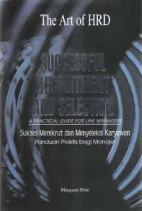 The Art Of HRD : Successful Recruitment And Selection A Practical Guide For Line Manager (Sukses Merekrut Dan Menyeleksi Karyawan Panduan Praktis Bagi Manajer)