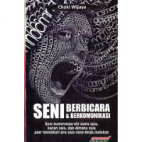 Seni Berbicara dan Berkomunikasi (Seni Mempengaruhi Siapa Saja, Kapan Saja, dan Dimana Saja Agar Mengikuti Apa Saja Yang Anda Inginkan)