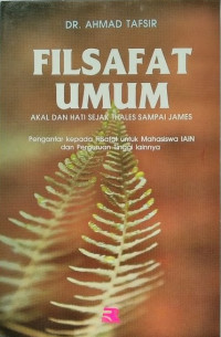 Filsafat Umum : Akal dan Hati Sejak Thales Sampai James (Pengantar Kepada Filsafat Untuk Mahasiswa IAIN dan Perguruan Tinggi Lainnya)