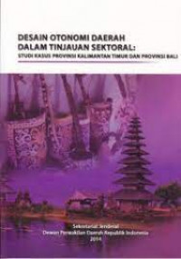 Desain Otonomi Daerah Dalam Tinjauan Sektoral: Studi Kasus Provinsi Kalimantan Timur Dan Provinsi Bali