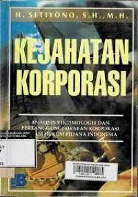 Kejahatan Korporasi : Analisis Viktimologis dan Pertanggungjawaban Korporasi Dalam Hukum Pidana Indonesia
