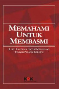 Memahami Untuk Membasmi : Buku Saku Untuk Memahami Tindak Pidana Korupsi