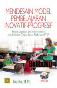 Mendesain Model Pembelajaran Inovatif-Progresif : konsep,Landasan,dan Implementasinya pada Kurikulum Tingkat Satuan Pendidikan (KTSP)