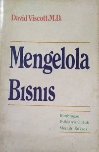Mengelola Bisnis : Bimbingan Psikiatris Untuk Meraih Sukses