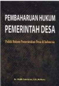 Pembaharuan Hukum Pemerintah Desa : Politik Hukum Pemerintahan Desa di Indonesia