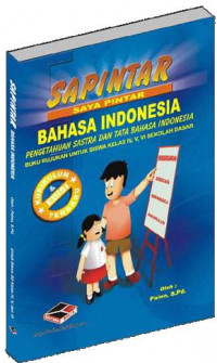 SAPINTAR (Saya Pintar) Bahasa Indonesia : Pengetahuan Sastra Dan Tata Bahasa Indonesia (Buku Rujukan Untuk Siswa Kelas IV, V dan VI Sekolah Dasar)