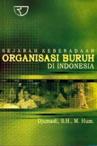 Sejarah Keberadaan Organisasi Buruh di Indonesia (Edisi 1)