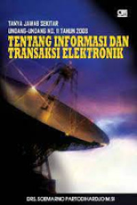 Tentang Informasi Dan Transaksi Elektronik : Tanya Jawab Sekitar Undang-Undang No. 11 Tahun 2008