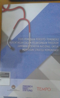 Studi Pemetaan Persepsi Pemangku Kepentingan Dalam Pelaksanaan Program Jaminan Kesehatan Nasional Untuk Menyusun Strategi Komunikasi