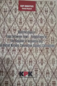 GAP analysis study report : identification of gaps between laws/reggulations of the Republic of Indonesia and the United Nations Convention against corruption