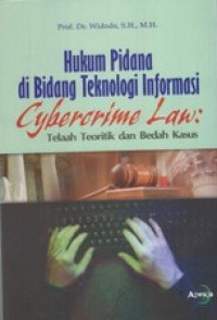 Hukum Pidana di Bidang Teknologi Informasi Cybercrime Law : Telaah Teoritik dan Bedah Kasus