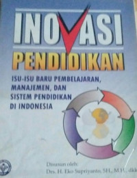 Inovasi Pendidikan : Isu-Isu Baru Pembelajaran, Manajemen, dan Sistem Pendidikan di Indonesia