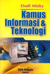 Kamus Informasi & Teknologi: Mengenal Istilah-Istilah Komputer dan Teknologi Pada Abad Digital