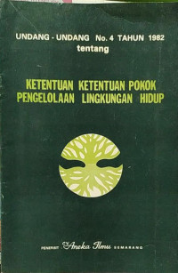Undang-Undang No. 4 Tahun 1982 tentang Ketentuan Ketentuan Pokok Pengelolaan Lingkungan Hidup